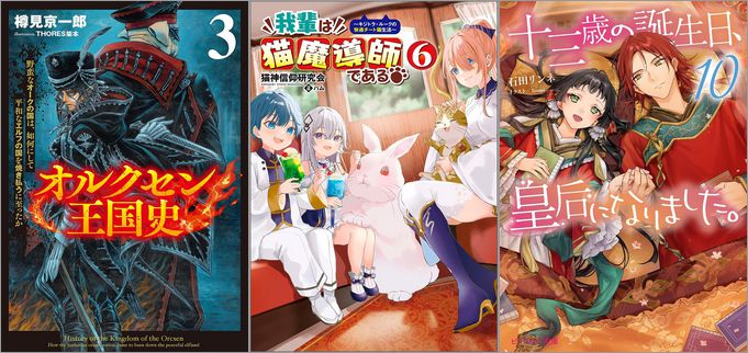 「オルクセン王国史～野蛮なオークの国は、如何にして平和なエルフの国を焼き払うに至ったか～ 3巻」「我輩は猫魔導師である～キジトラ・ルークの快適チート猫生活～ 6巻」「十三歳の誕生日、皇后になりました。 10巻」