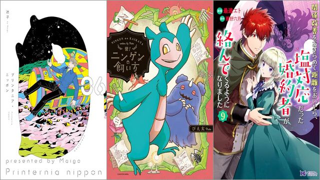 「プリンタニア・ニッポン 6巻」「誉！ニンゲンの飼い方」「関係改善をあきらめて距離をおいたら、塩対応だった婚約者が絡んでくるようになりました 9巻」
